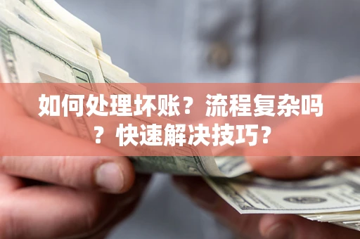 济南如何处理坏账？流程复杂吗？快速解决技巧？