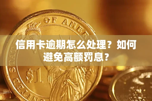 济南信用卡逾期怎么处理？如何避免高额罚息？