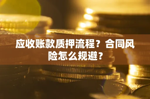 济南应收账款质押流程？合同风险怎么规避？