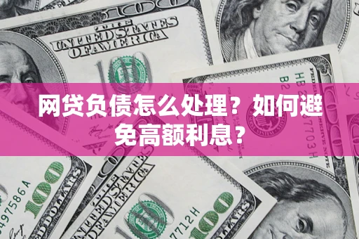 济南网贷负债怎么处理？如何避免高额利息？