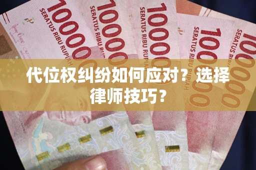 济南代位权纠纷如何应对？选择律师技巧？