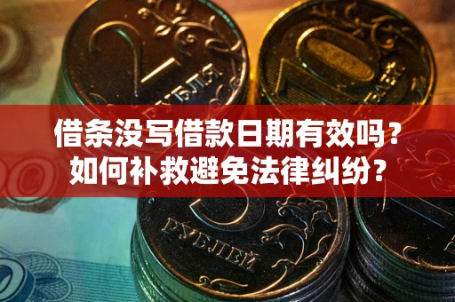 济南借条没写借款日期有效吗？如何补救避免法律纠纷？