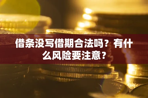 济南借条没写借期合法吗？有什么风险要注意？