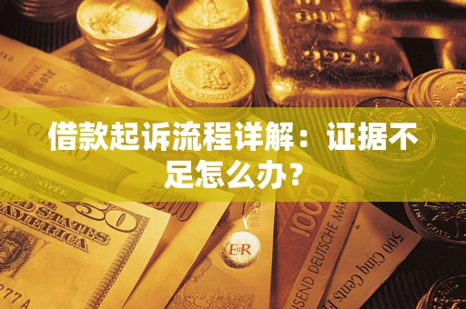 济南借款起诉流程详解：证据不足怎么办？