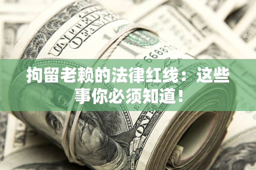 济南拘留老赖的法律红线：这些事你必须知道！
