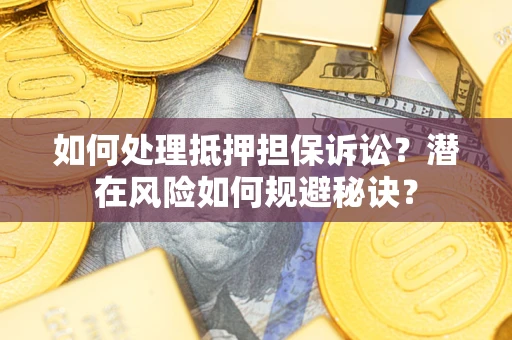 济南如何处理抵押担保诉讼？潜在风险如何规避秘诀？