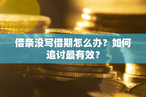 济南借条没写借期怎么办？如何追讨最有效？