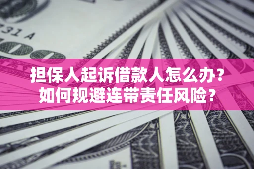 济南担保人起诉借款人怎么办？如何规避连带责任风险？