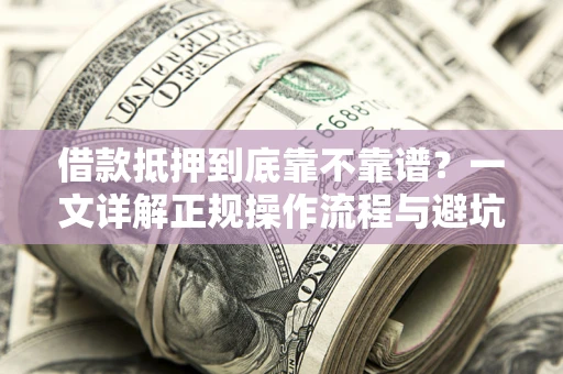 济南借款抵押到底靠不靠谱？一文详解正规操作流程与避坑指南