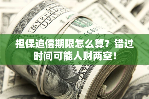 济南担保追偿期限怎么算？错过时间可能人财两空！