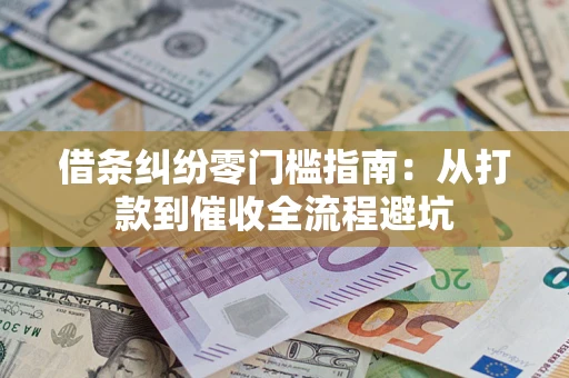 济南借条纠纷零门槛指南：从打款到催收全流程避坑