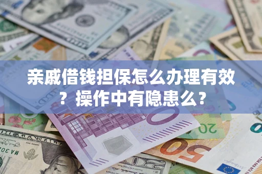 济南亲戚借钱担保怎么办理有效？操作中有隐患么？