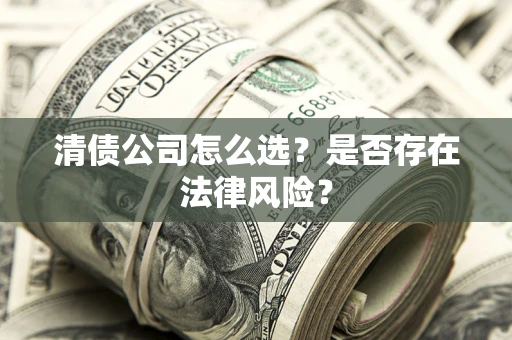 济南清债公司怎么选？是否存在法律风险？