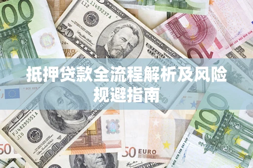 济南抵押贷款全流程解析及风险规避指南