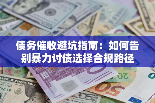 济南债务催收避坑指南：如何告别暴力讨债选择合规路径